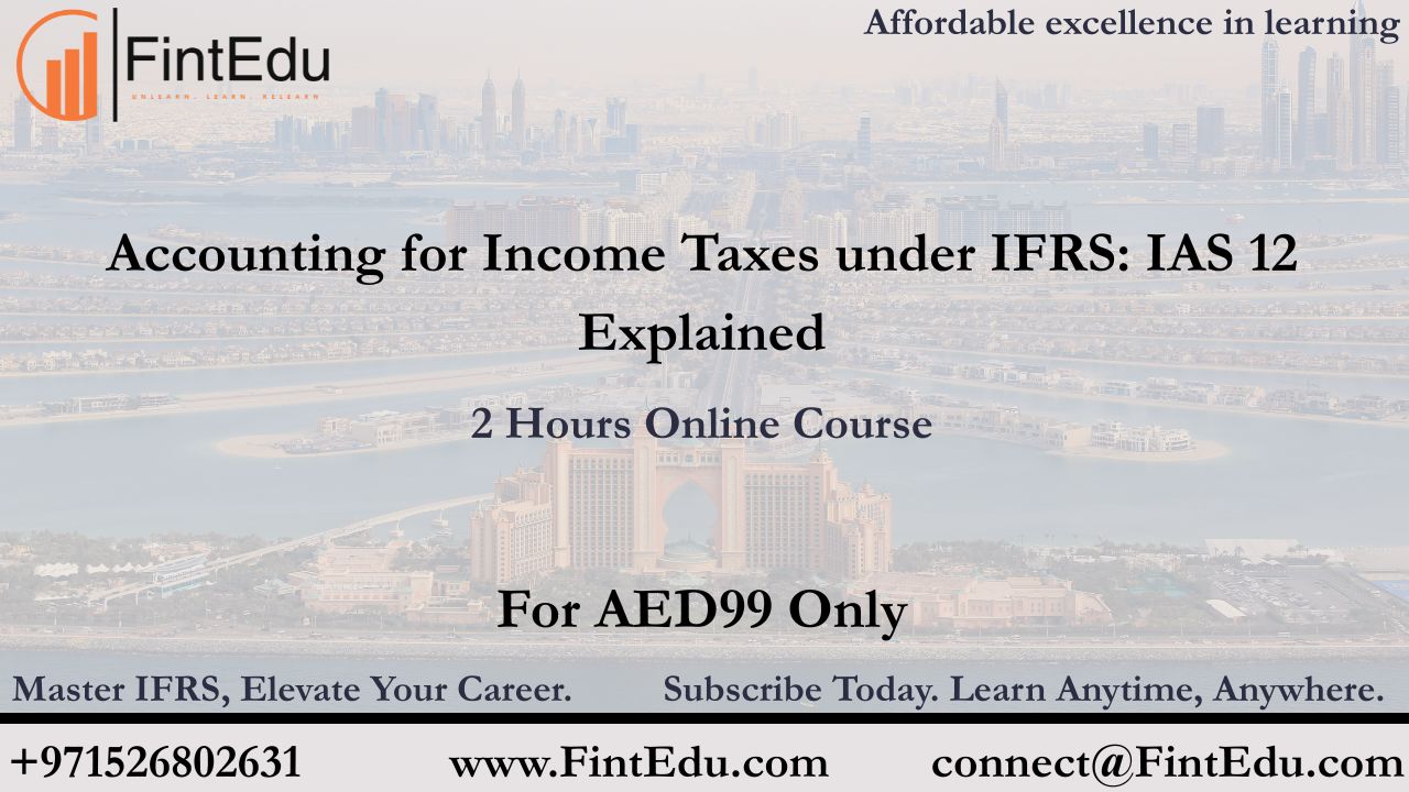 Module 1: Accounting for Income Taxes under IFRS: IAS 12 Explained (Financial Reporting)